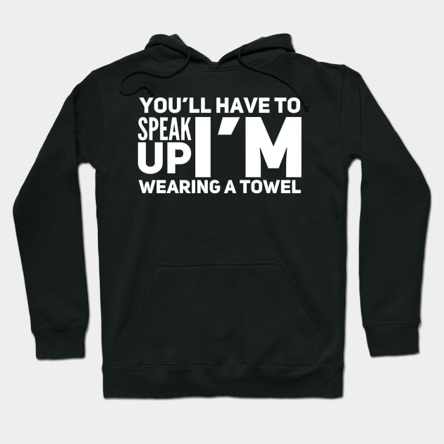 You’ll have to speak up I’m wearing a towel Hoodie by WordFandom